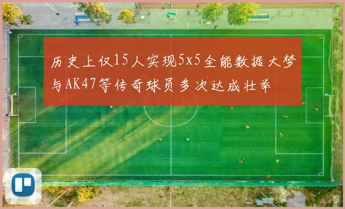 历史上仅15人实现5x5全能数据大梦与AK47等传奇球员多次达成壮举