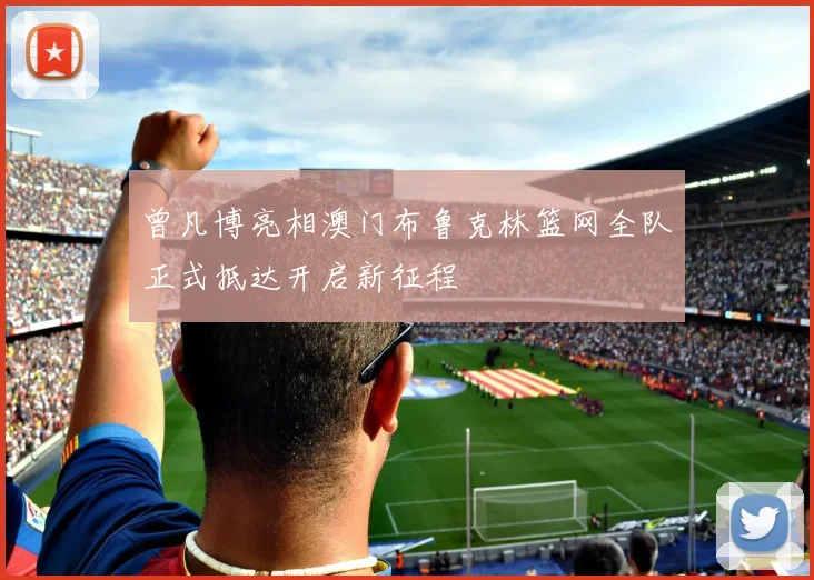 曾凡博亮相澳门布鲁克林篮网全队正式抵达开启新征程