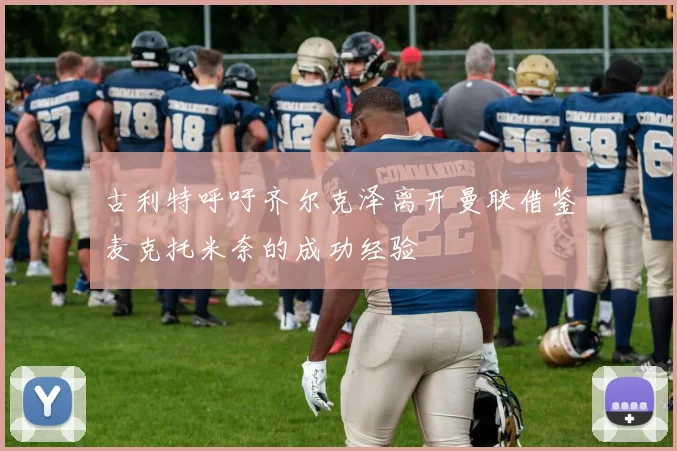 古利特呼吁齐尔克泽离开曼联借鉴麦克托米奈的成功经验