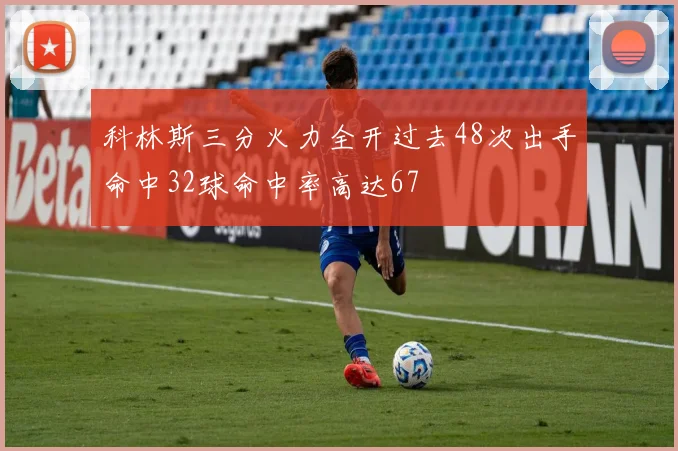 科林斯三分火力全开过去48次出手命中32球命中率高达67